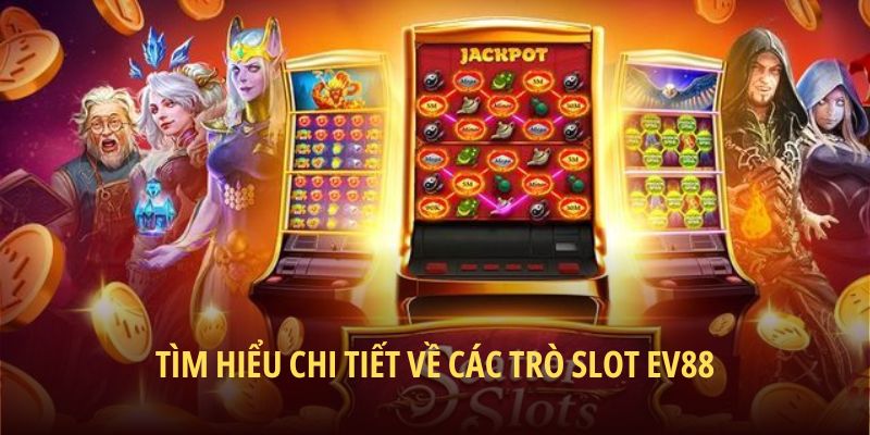 Tìm hiểu chi tiết về các trò Slot EV88