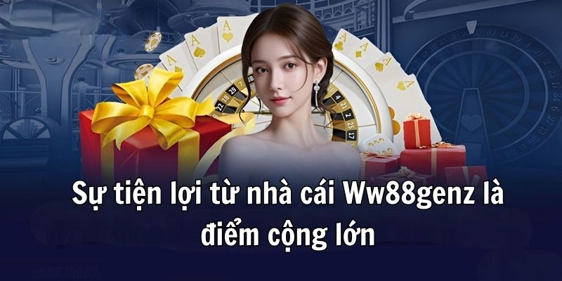 Sự tiện lợi từ nhà cái Ww88genz là điểm cộng lớn